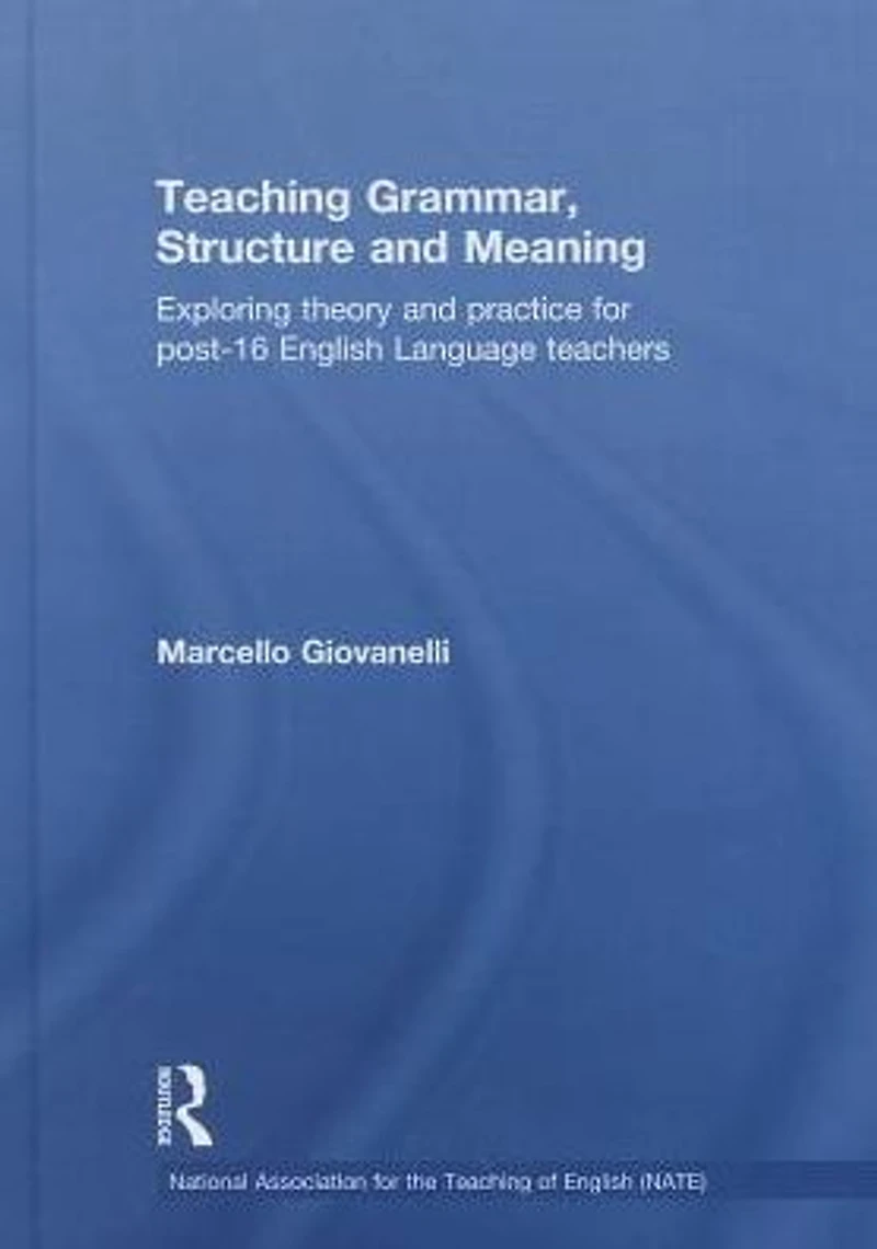 Teaching Grammar, Structure and Meaning: Exploring theory practice for post-16 English Language teachers