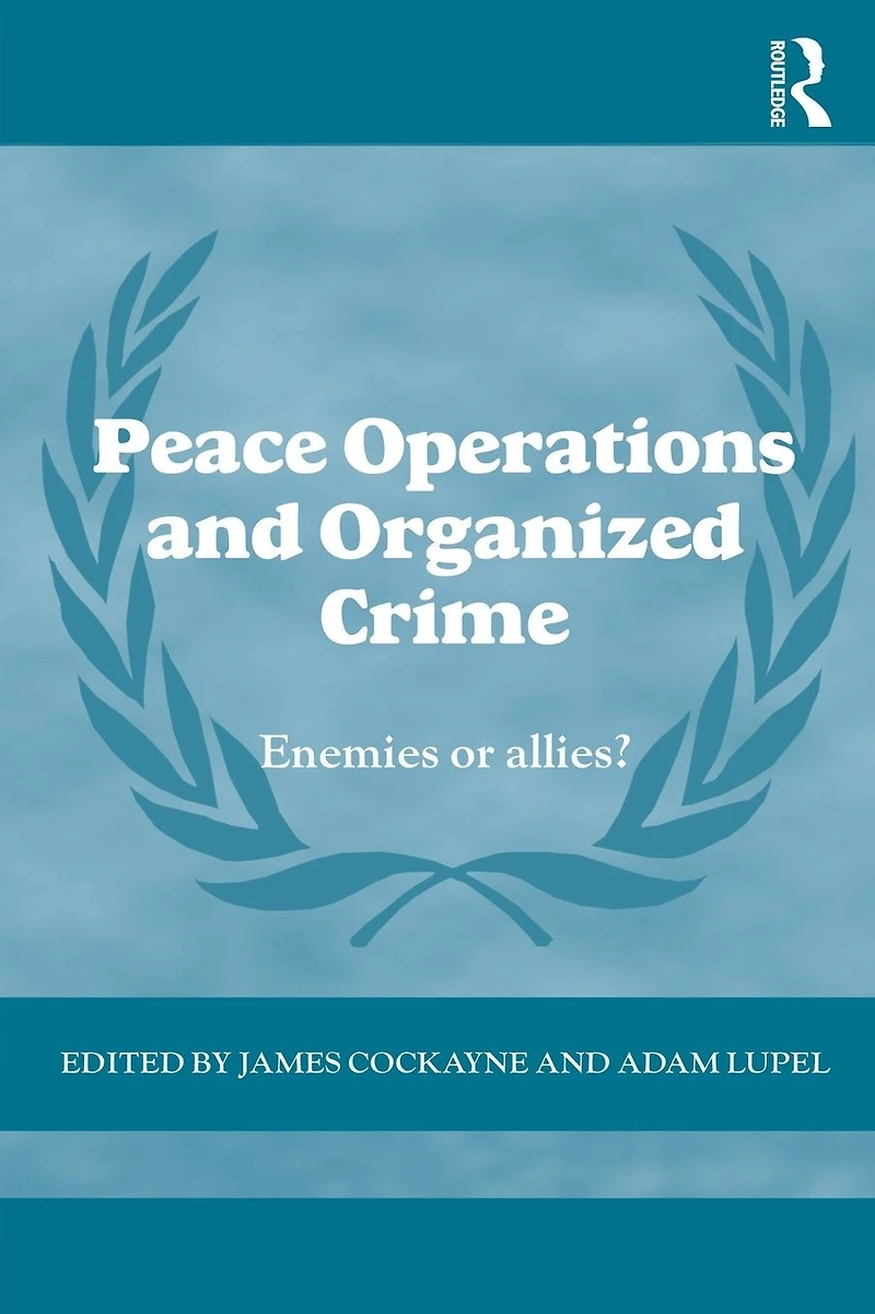 Peace Operations and Organized Crime: Enemies or Allies?