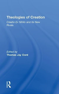 Theologies of Creation: Creatio Ex Nihilo and Its New Rivals