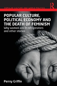 Popular Culture, Political Economy and the Death of Feminism: Why women are refrigerators other stories
