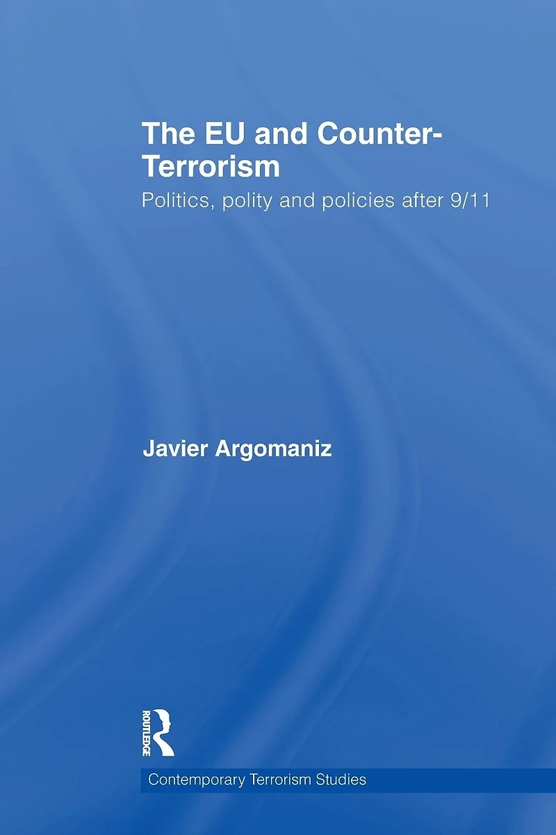 The EU and Counter-Terrorism: Politics, Polity Policies after 9/11