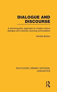 Dialogue and Discourse (RLE Linguistics C: Applied Linguistics): A Sociolinguistic Approach to Modern Drama Naturally Occurring Conversation
