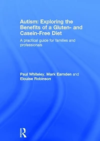 Autism: Exploring the Benefits of A Gluten- and Casein-Free Diet: practical guide for families professionals