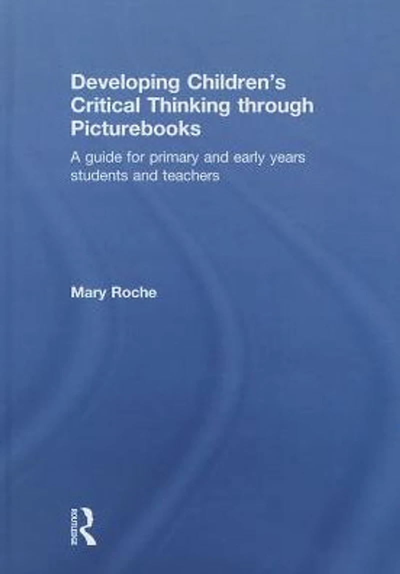 Developing Children's Critical Thinking through Picturebooks: A guide for primary and early years students teachers