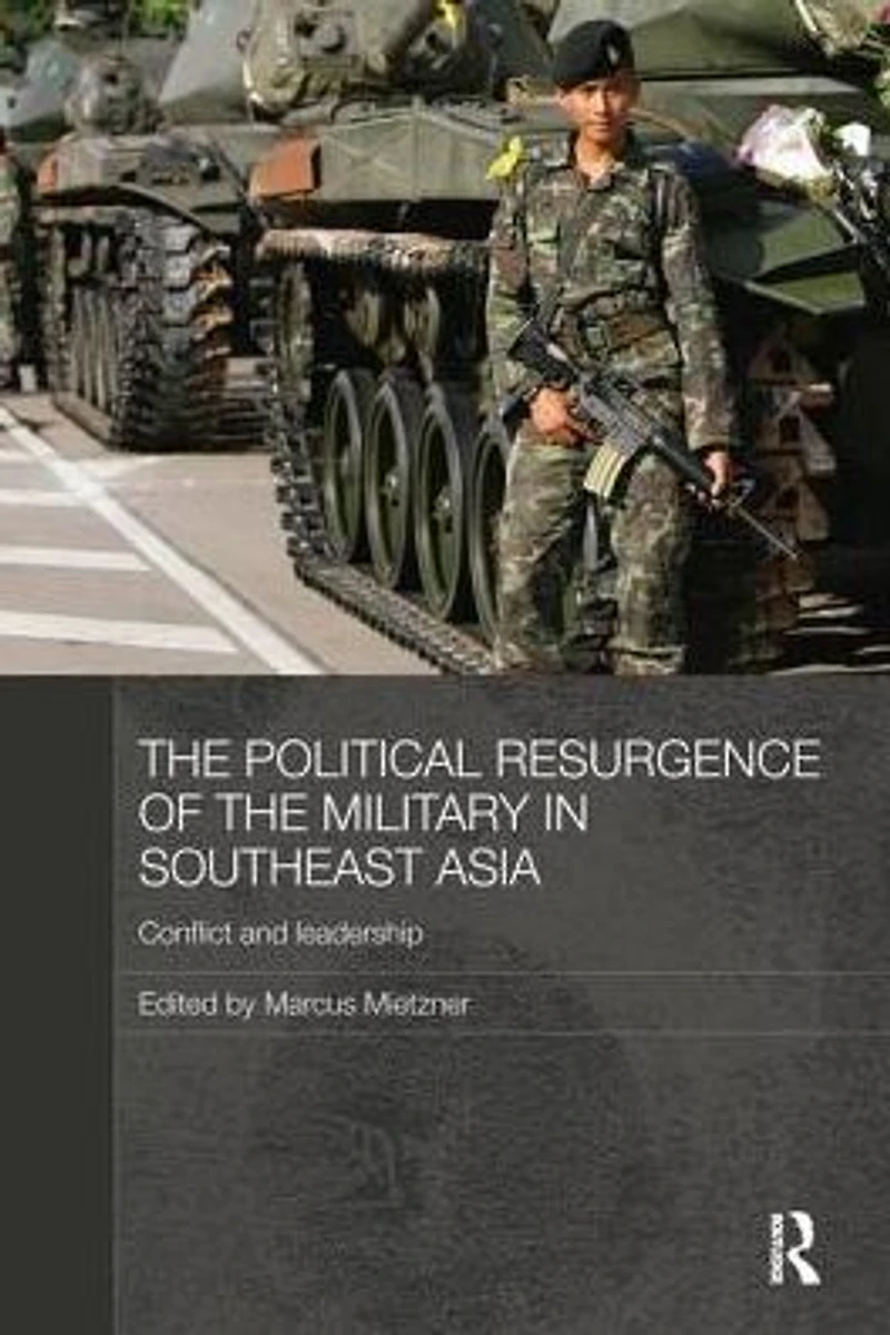 the Political Resurgence of Military Southeast Asia: Conflict and Leadership