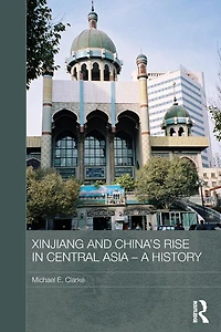 Xinjiang and China's Rise Central Asia - A History