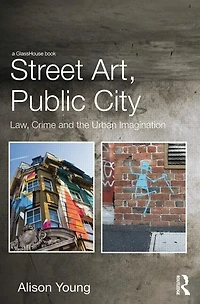 Street Art, Public City: Law, Crime and the Urban Imagination