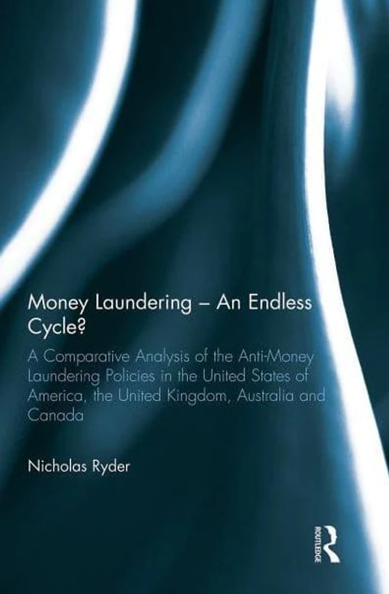 Money Laundering - An Endless Cycle?: A Comparative Analysis of the Anti-Money Policies United States America, Kingdom, Australia and Canada