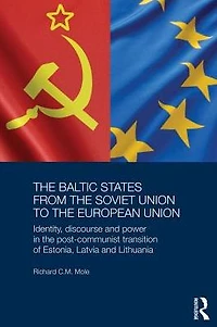 the Baltic States from Soviet Union to European Union: Identity, Discourse and Power Post-Communist Transition of Estonia, Latvia Lithuania