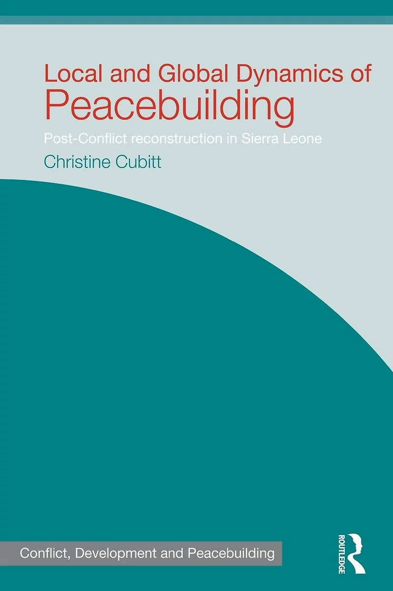Local and Global Dynamics of Peacebuilding: Postconflict reconstruction Sierra Leone