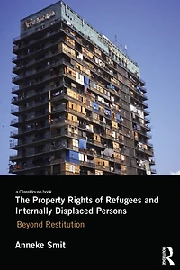 The Property Rights of Refugees and Internally Displaced Persons: Beyond Restitution