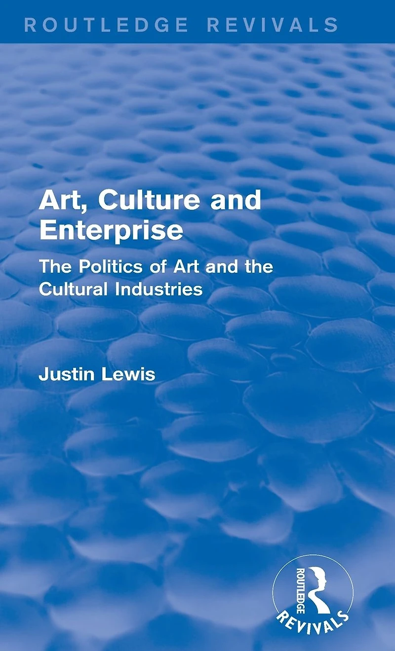Art, Culture and Enterprise (Routledge Revivals): the Politics of Art Cultural Industries