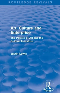 Art, Culture and Enterprise (Routledge Revivals): the Politics of Art Cultural Industries