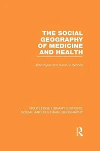 The Social Geography of Medicine and Health (RLE & Cultural Geography)
