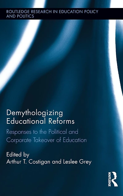 Demythologizing Educational Reforms: Responses to the Political and Corporate Takeover of Education