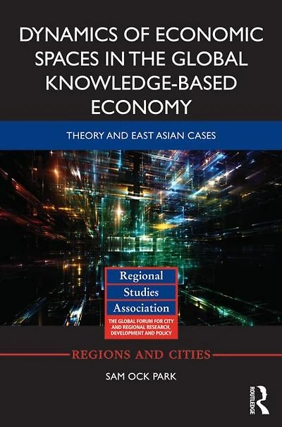 Dynamics of Economic Spaces the Global Knowledge-based Economy: Theory and East Asian Cases