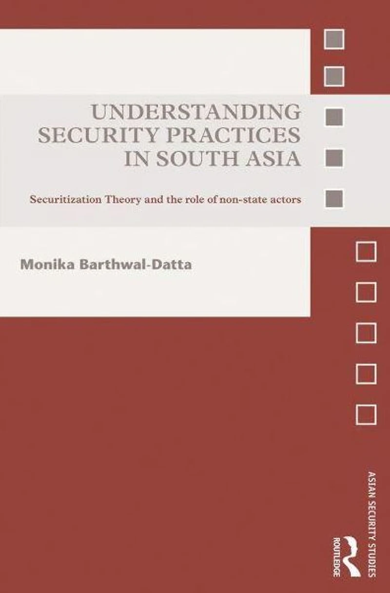 Understanding Security Practices South Asia: Securitization Theory and the Role of Non-State Actors