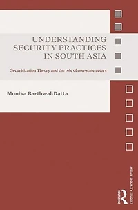 Understanding Security Practices South Asia: Securitization Theory and the Role of Non-State Actors