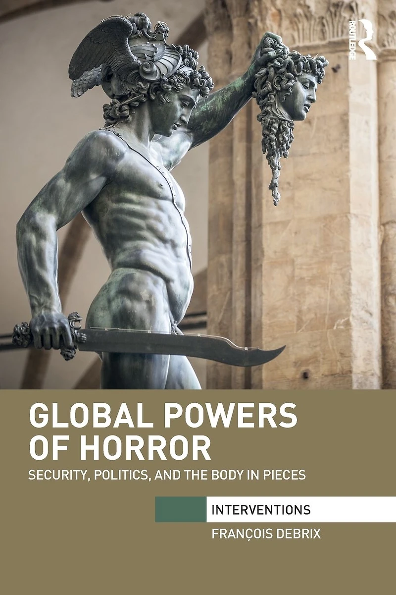 Global Powers of Horror: Security, Politics, and the Body Pieces