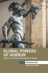 Global Powers of Horror: Security, Politics, and the Body Pieces