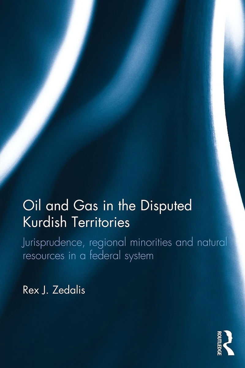 Oil and Gas the Disputed Kurdish Territories: Jurisprudence, Regional Minorities Natural Resources a Federal System
