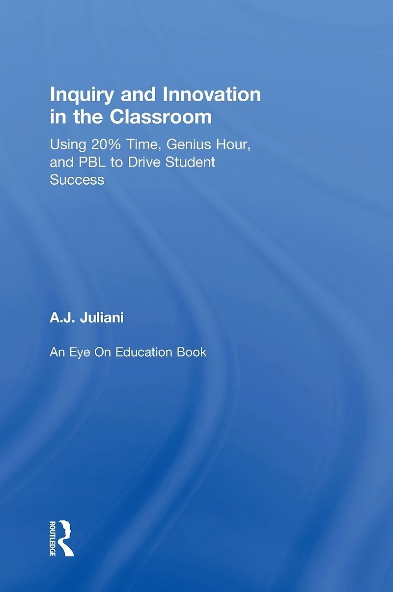 Inquiry and Innovation the Classroom: Using 20% Time, Genius Hour, PBL to Drive Student Success