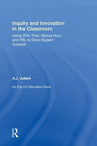 Inquiry and Innovation the Classroom: Using 20% Time, Genius Hour, PBL to Drive Student Success