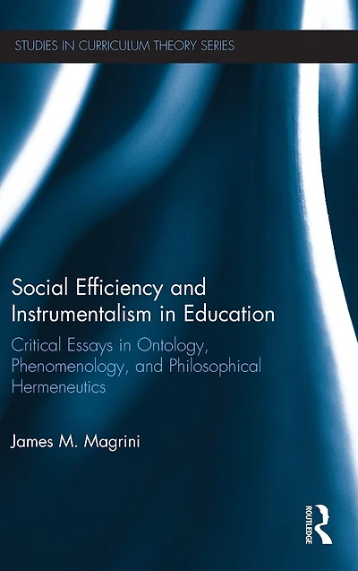 Social Efficiency and Instrumentalism Education: Critical Essays Ontology, Phenomenology, Philosophical Hermeneutics