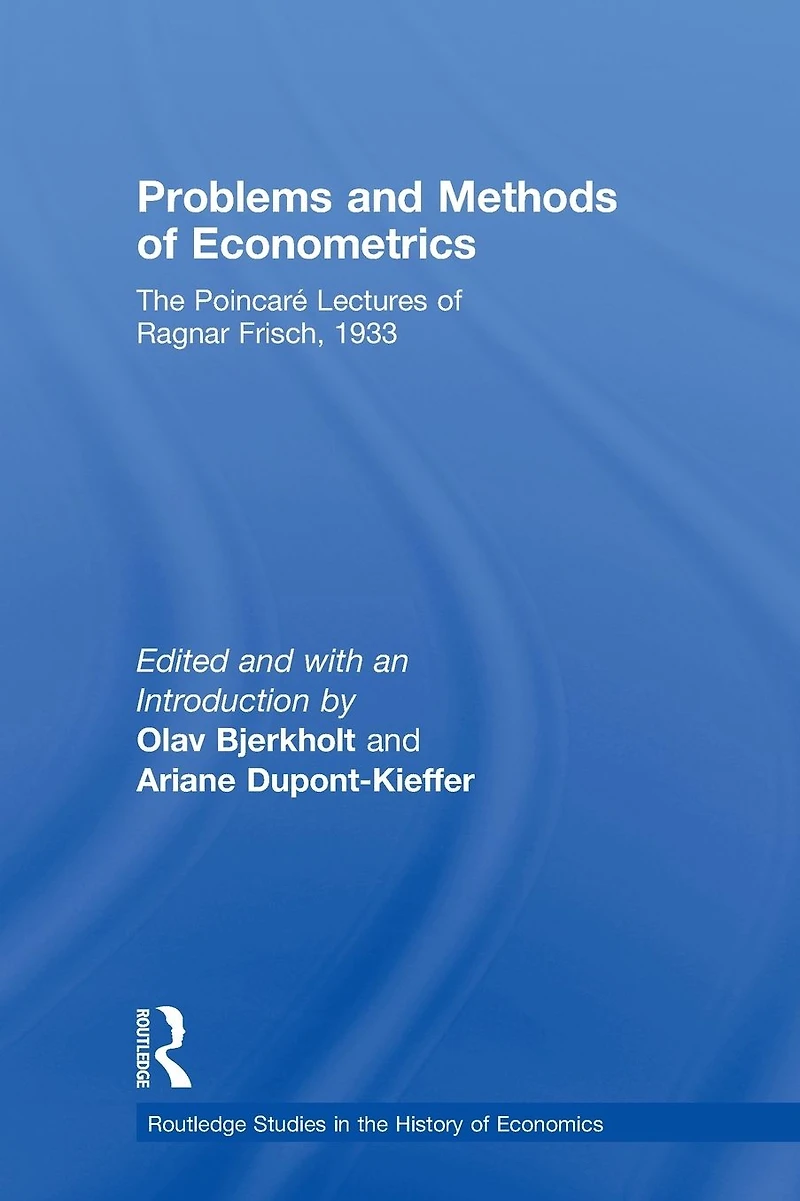 Problems and Methods of Econometrics: The Poincaré Lectures Ragnar Frisch 1933