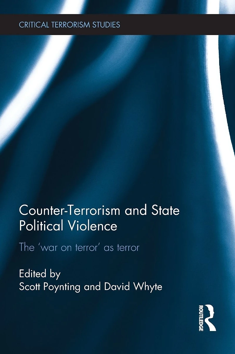 Counter-Terrorism and State Political Violence: The 'War on Terror' as Terror