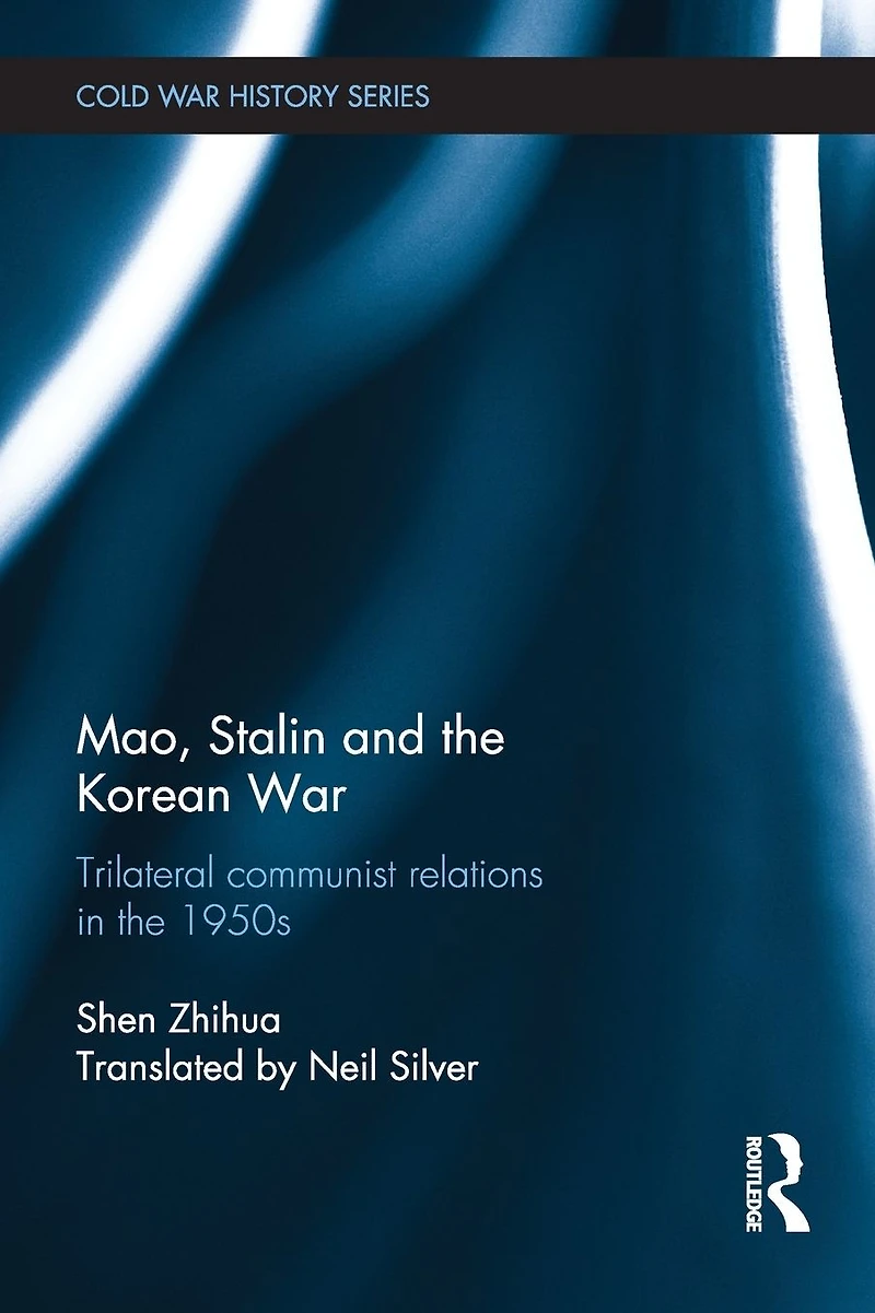 Mao, Stalin and the Korean War: Trilateral Communist Relations 1950s