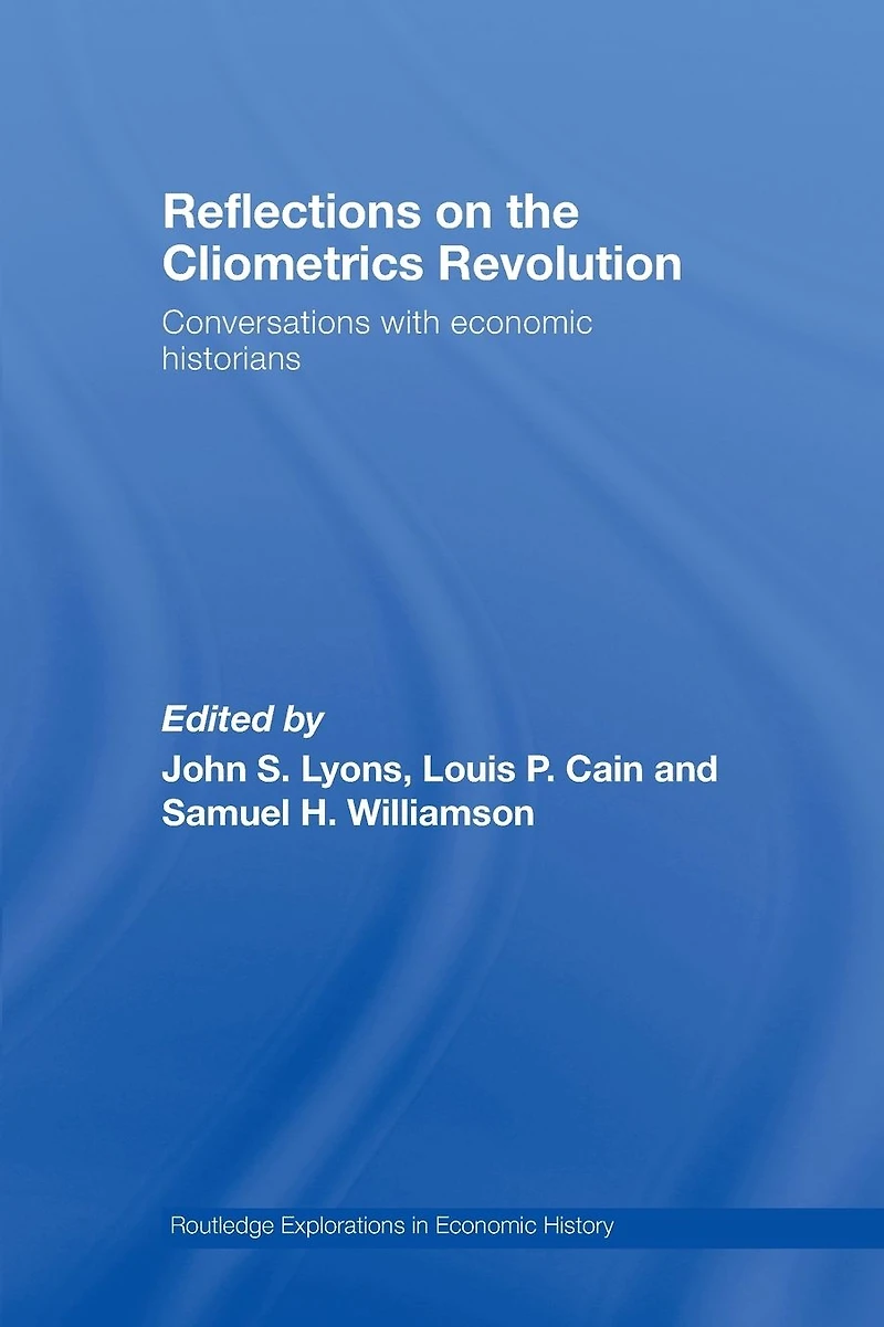 Reflections on the Cliometrics Revolution: Conversations with Economic Historians