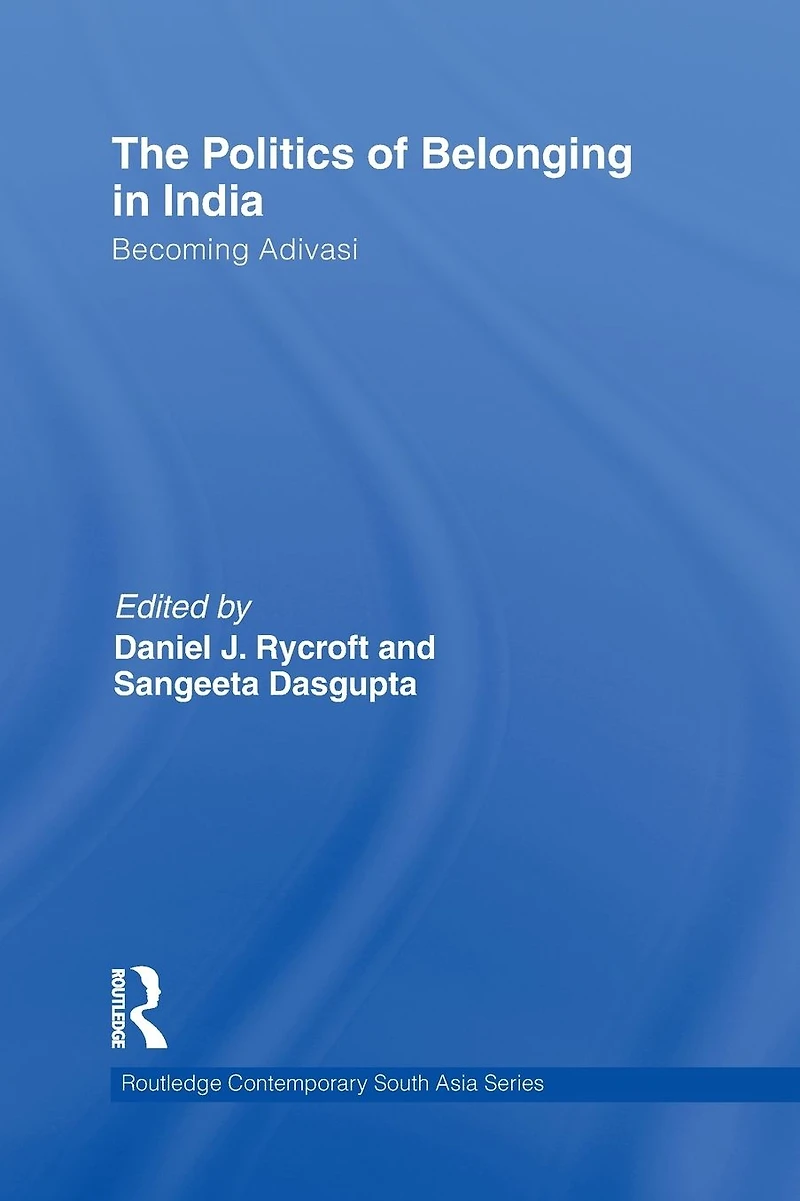 The Politics of Belonging India: Becoming Adivasi