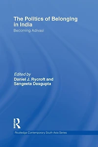 The Politics of Belonging India: Becoming Adivasi