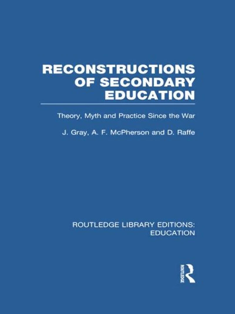 Reconstructions of Secondary Education: Theory, Myth and Practice Since the Second World War