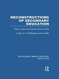 Reconstructions of Secondary Education: Theory, Myth and Practice Since the Second World War