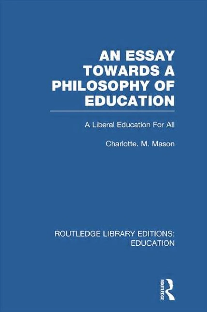An Essay Towards A Philosophy of Education (RLE Edu K): Liberal for All