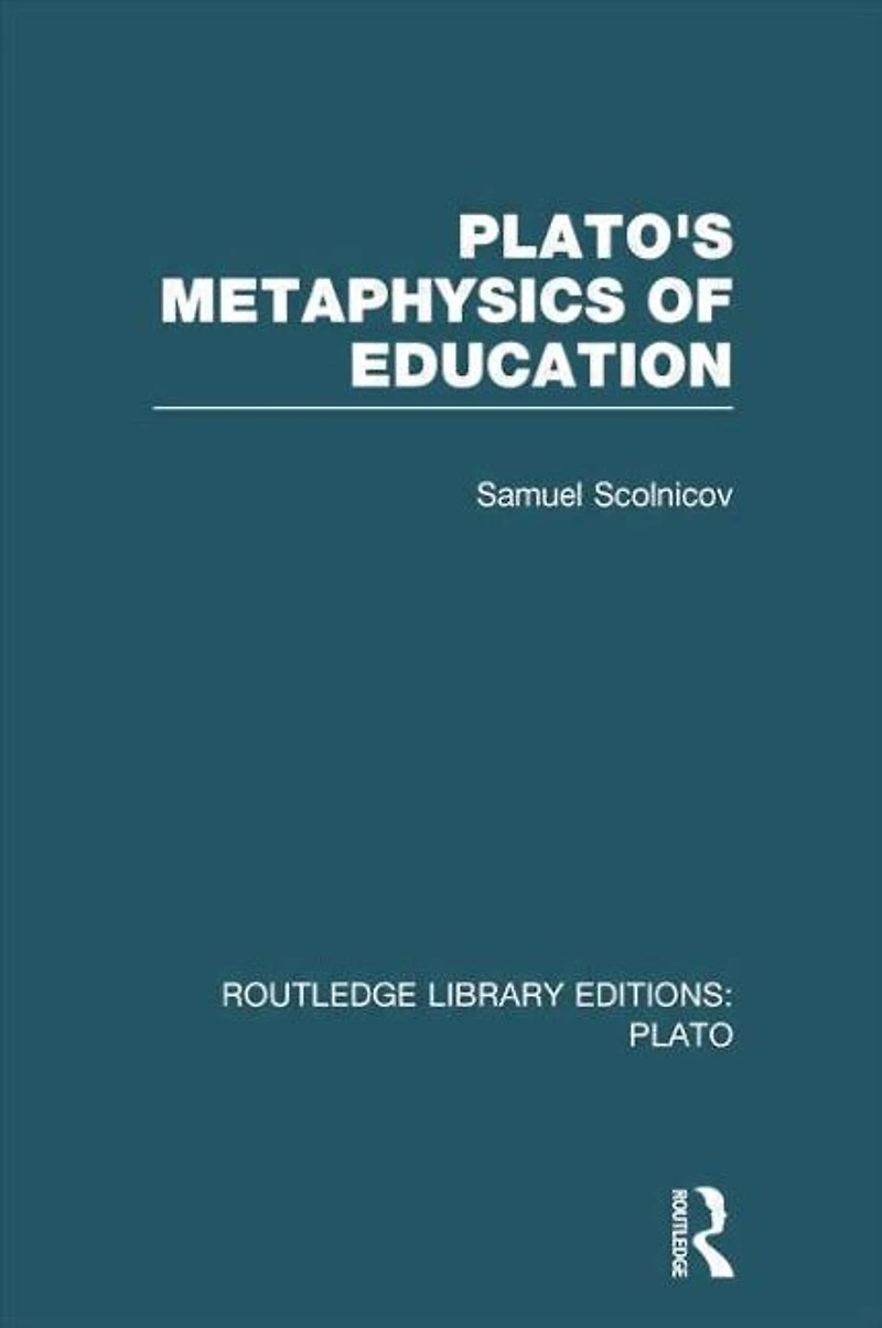 Plato 's Metaphysics of Education (RLE: Plato)