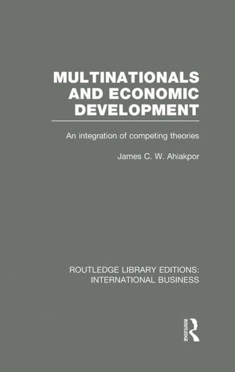 Multinationals and Economic Development (RLE International Business): An Integration of Competing Theories