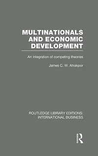 Multinationals and Economic Development (RLE International Business): An Integration of Competing Theories