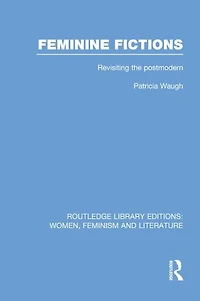 Feminine Fictions: Revisiting the Postmodern