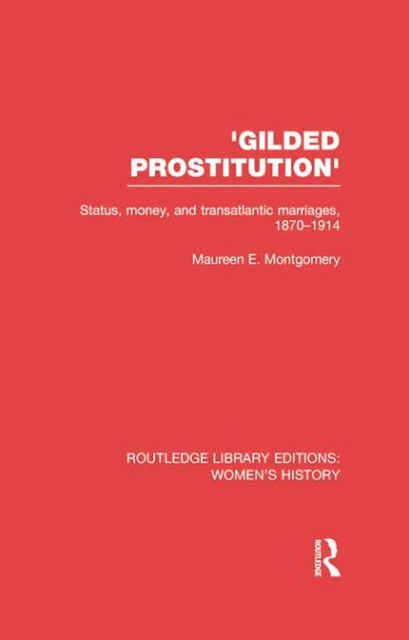 'Gilded Prostitution': Status, Money and Transatlantic Marriages, 1870-1914