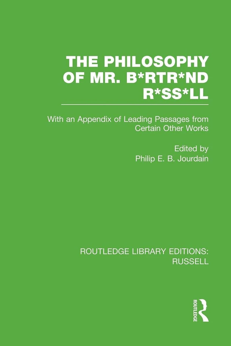 The Philosophy of Mr. B*rtr*nd R*ss*ll: With an Appendix Leading Passages from Certain Other Works. A Skit.