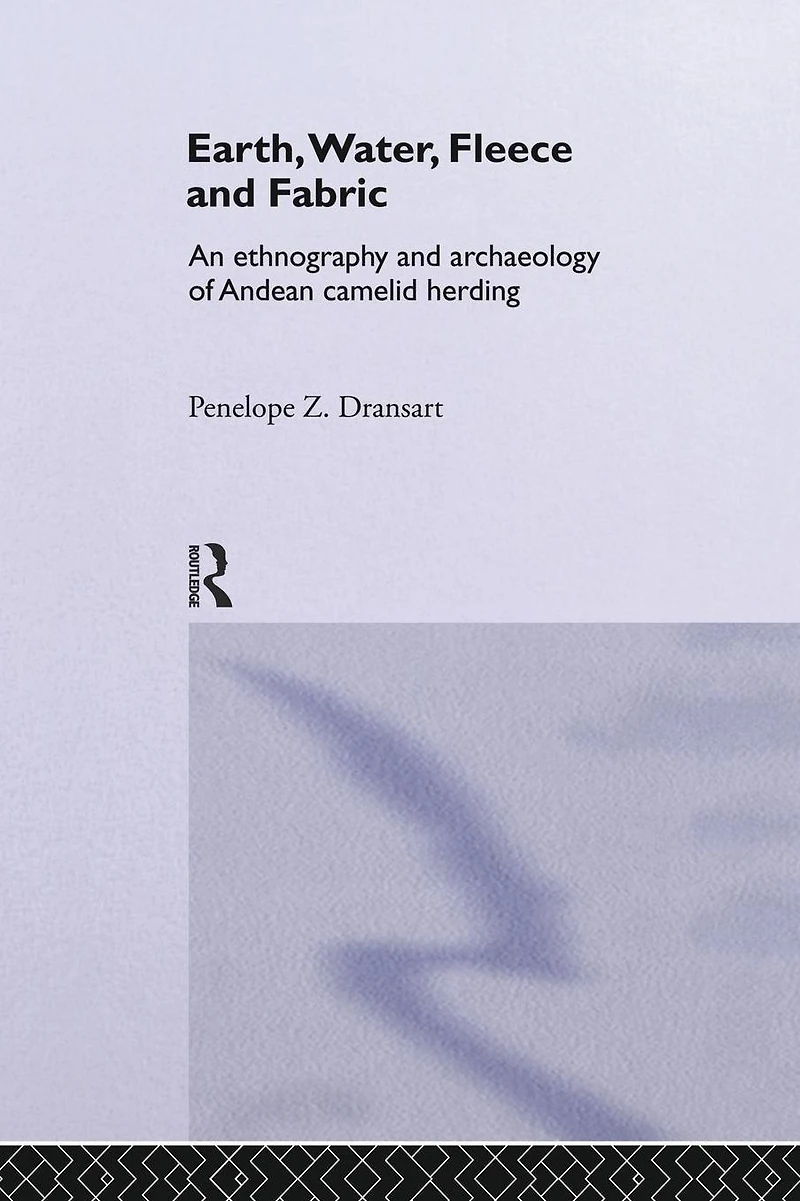 Earth, Water, Fleece and Fabric: An Ethnography Archaeology of Andean Camelid Herding
