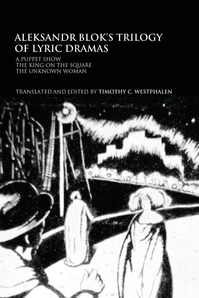 Aleksandr Blok's Trilogy of Lyric Dramas: A Puppet Show, the King on Square and Unknown Woman