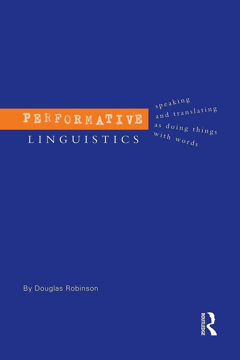 Performative Linguistics: Speaking and Translating as Doing Things with Words