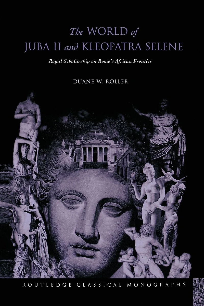 The World of Juba II and Kleopatra Selene: Royal Scholarship on Rome's African Frontier