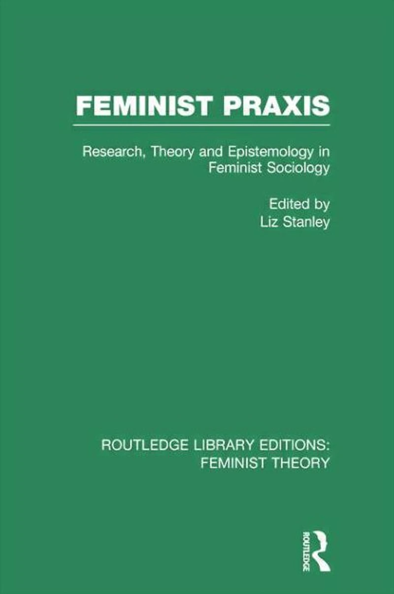 Feminist Praxis (RLE Theory): Research, Theory and Epistemology Sociology
