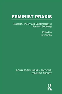 Feminist Praxis (RLE Theory): Research, Theory and Epistemology Sociology