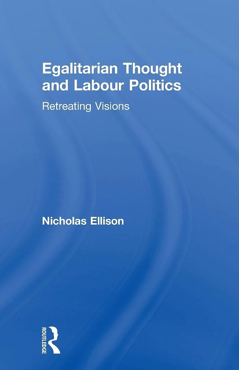 Egalitarian Thought and Labour Politics: Retreating Visions